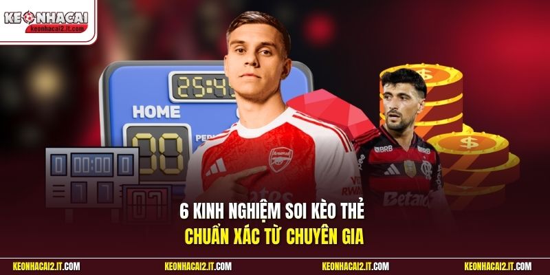 6 kinh nghiệm soi kèo thẻ chuẩn xác từ chuyên gia