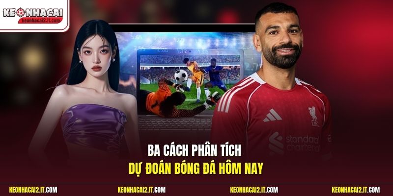 Ba cách phân tích dự đoán bóng đá hôm nay