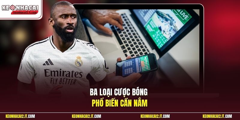 Ba loại cược bóng phổ biến cần nắm