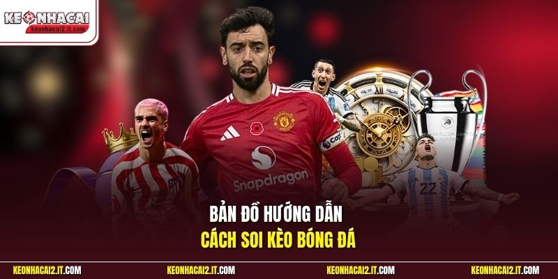 Bản đồ hướng dẫn cách soi kèo bóng đá