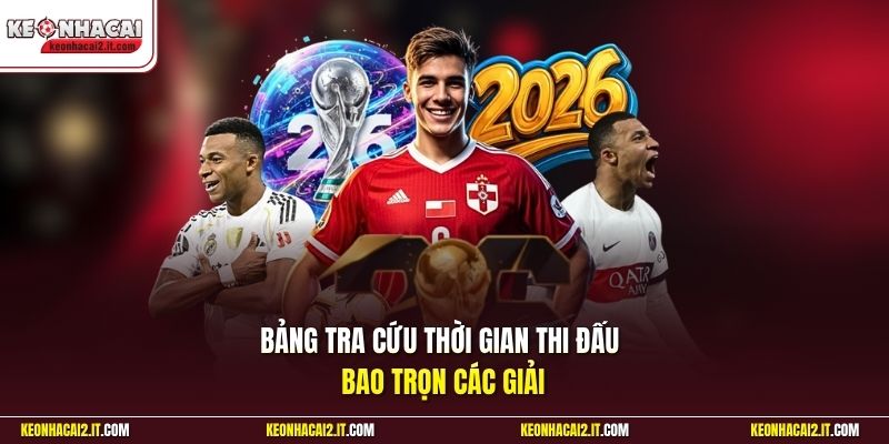 Bảng tra cứu thời gian thi đấu bao trọn các giải