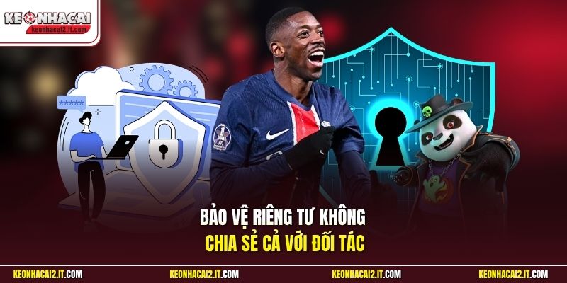 Bảo vệ riêng tư không chia sẻ cả với đối tác