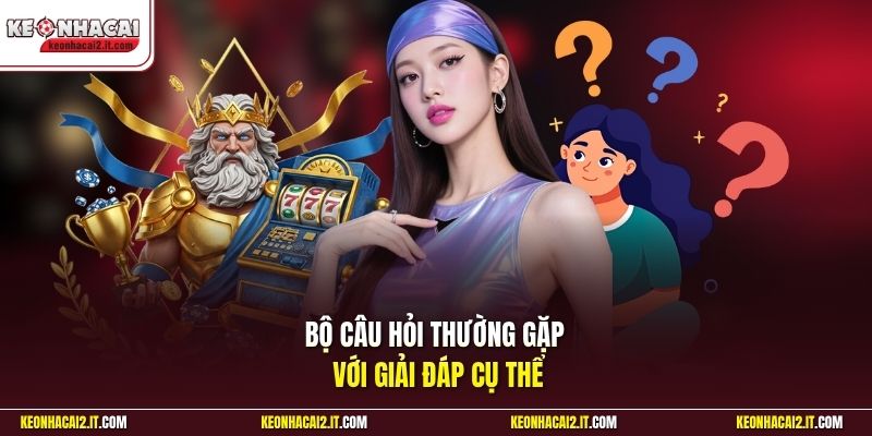 Bộ câu hỏi thường gặp với giải đáp cụ thể