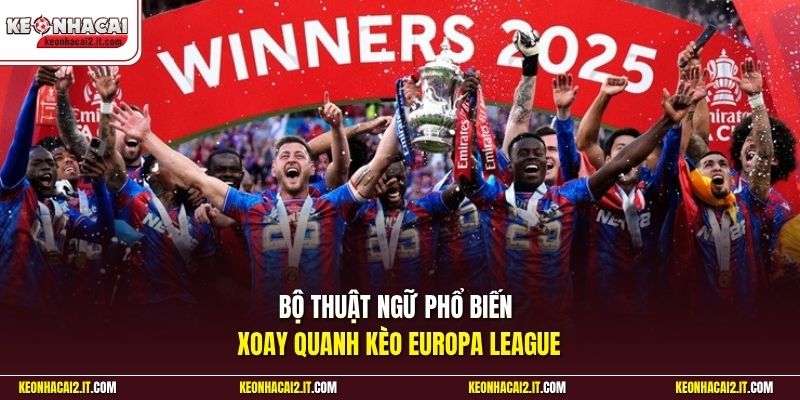 Bộ thuật ngữ phổ biến xoay quanh kèo Europa League