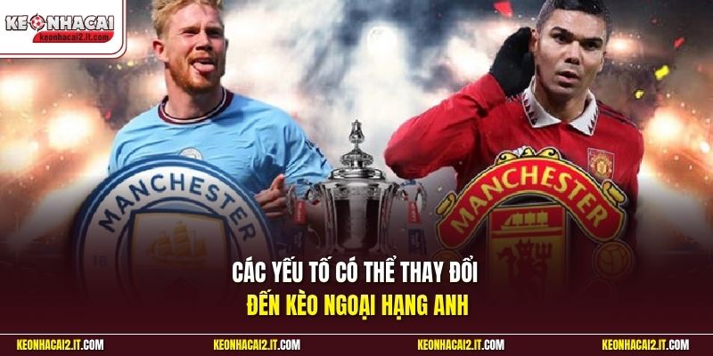 Các yếu tố có thể thay đổi đến kèo Ngoại hạng Anh