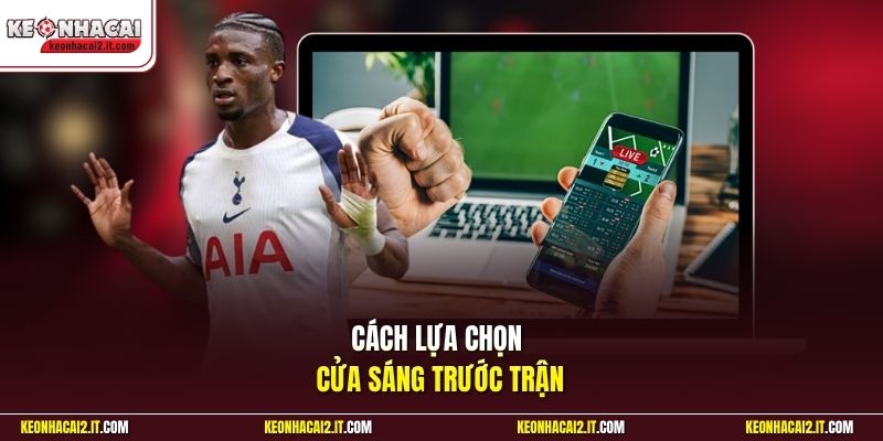 Cách lựa chọn cửa sáng trước trận