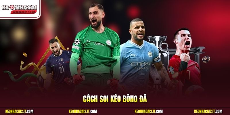 Cách Soi Kèo Bóng Đá | Phân Tích Trận Đấu Chuẩn Xác Nhất