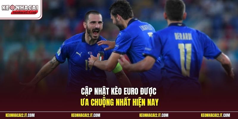 Cập nhật kèo Euro được ưa chuộng nhất hiện nay 