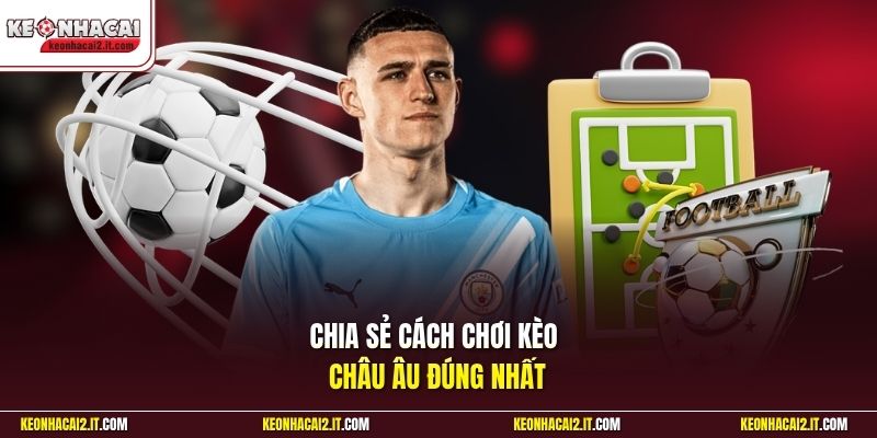 Chia sẻ cách chơi kèo châu Âu đúng nhất