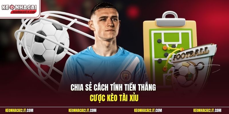Chia sẻ cách tính tiền thắng cược kèo Tài Xỉu 