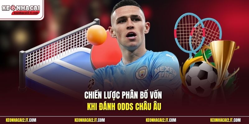 Chiến lược phân bổ vốn khi đánh odds châu Âu