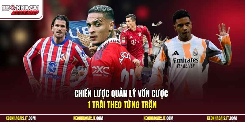 Chiến lược quản lý vốn cược 1 trái theo từng trận
