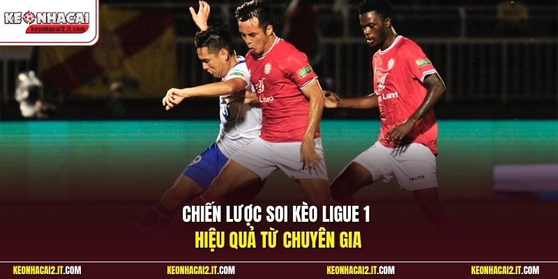 Chiến lược soi kèo Ligue 1 hiệu quả từ chuyên gia