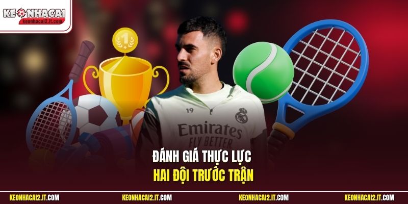Đánh giá thực lực hai đội trước trận