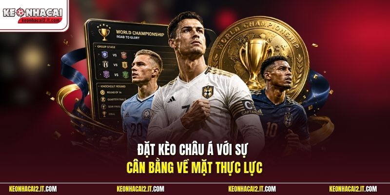 Đặt kèo châu Á với sự cân bằng về mặt thực lực
