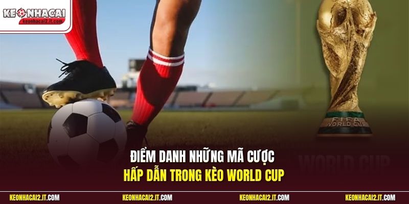 Điểm danh những mã cược hấp dẫn trong kèo World Cup