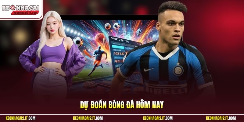 Dự Đoán Bóng Đá Hôm Nay | Bí Quyết Đặt Cược Nhận Thưởng Dễ 