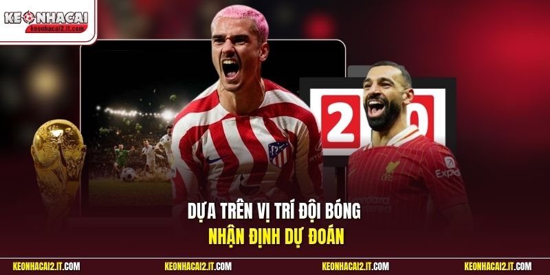 Dựa trên vị trí đội bóng nhận định dự đoán