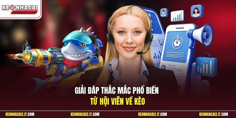 Giải đáp thắc mắc phổ biến từ hội viên về kèo