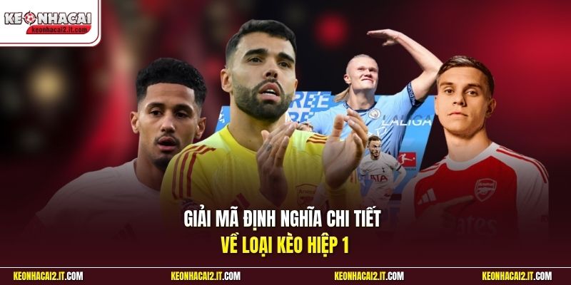 Giải mã định nghĩa chi tiết về loại kèo hiệp 1