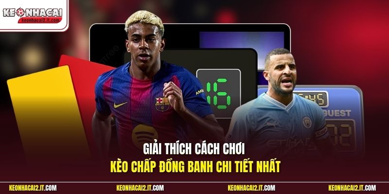 Giải thích cách chơi kèo chấp đồng banh chi tiết nhất