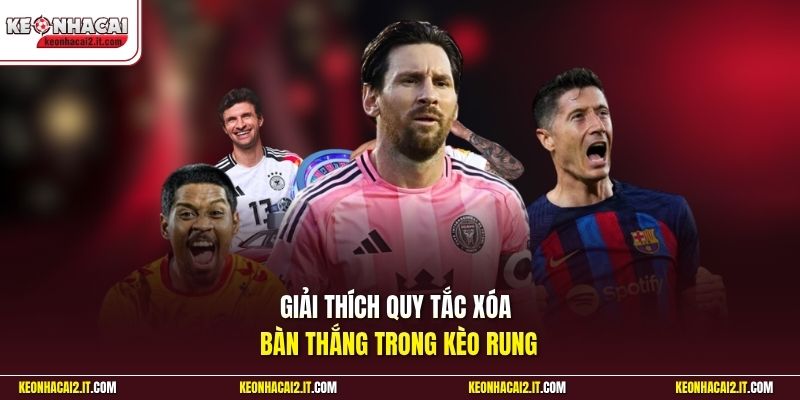 Giải thích quy tắc xóa bàn thắng trong kèo rung