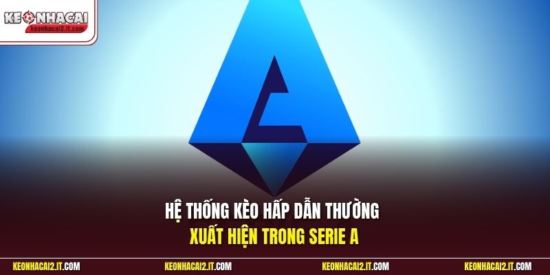 Hệ thống kèo hấp dẫn thường xuất hiện trong Serie A 
