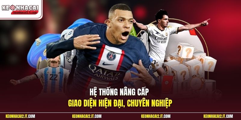 Hệ thống nâng cấp giao diện hiện đại, chuyên nghiệp