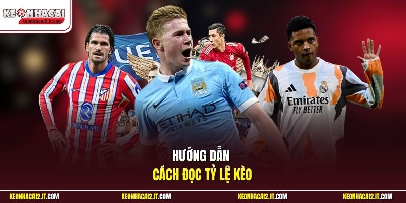 Hướng dẫn cách đọc tỷ lệ kèo tại Kèo Nhà Cái