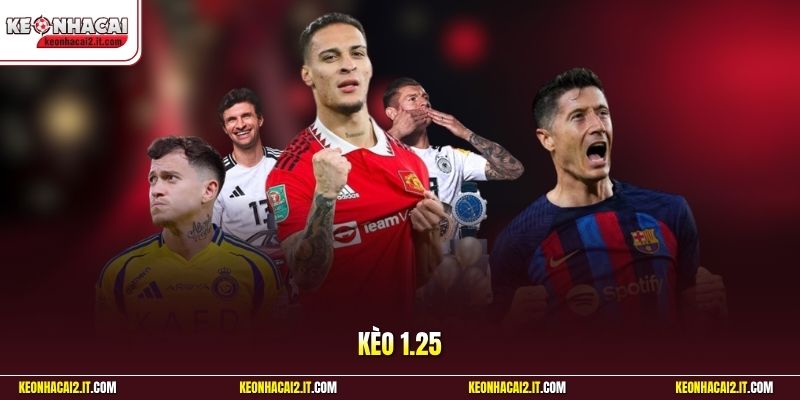 Kèo 1.25 | Bí Quyết Chốt Cửa Chấp Một Trái Đồng Nửa Ăn To 