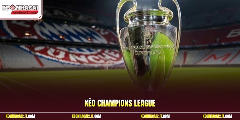 Kèo Champions League - Tổng Hợp Các Tips Soi Kèo Chắc Thắng 