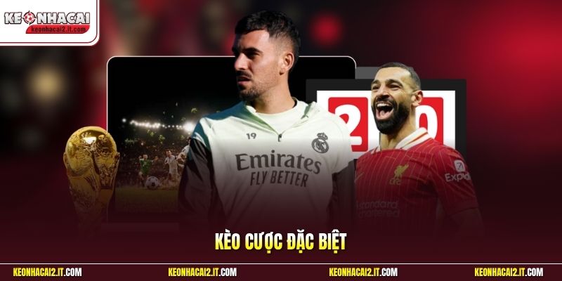 Kèo Cược Đặc Biệt - Các Loại Cược Hấp Dẫn Không Nên Bỏ Lỡ