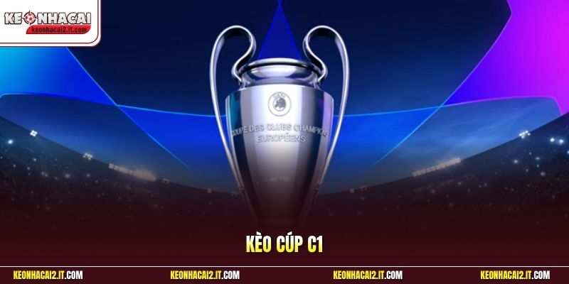 Kèo Cúp C1 - Giải Mã Sức Hút Của Mã Cược Hot Nhất 2026
