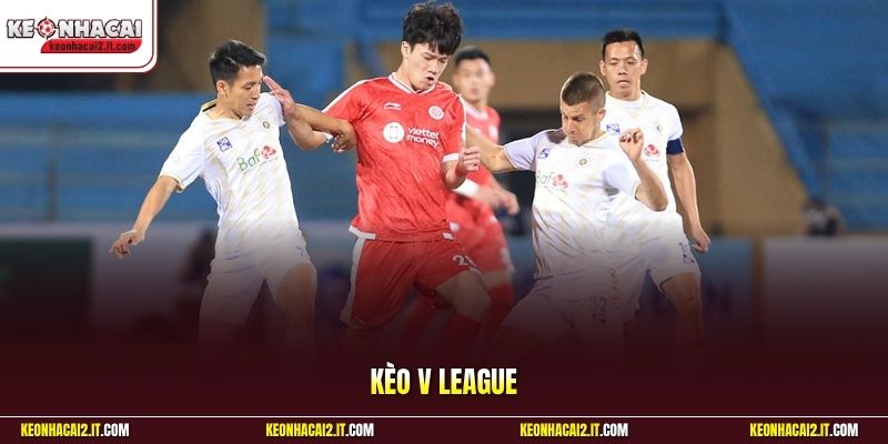 Kèo V-League - Nhận Định Bóng Đá Việt Nam Chuẩn Xác