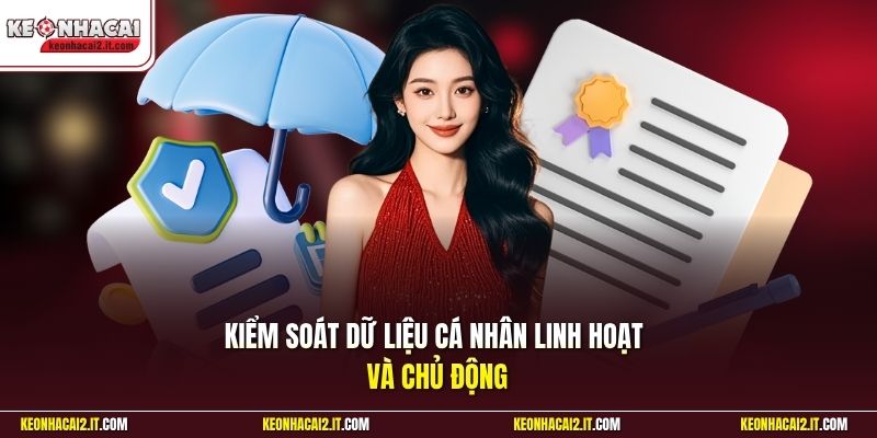Kiểm soát dữ liệu cá nhân linh hoạt và chủ động
