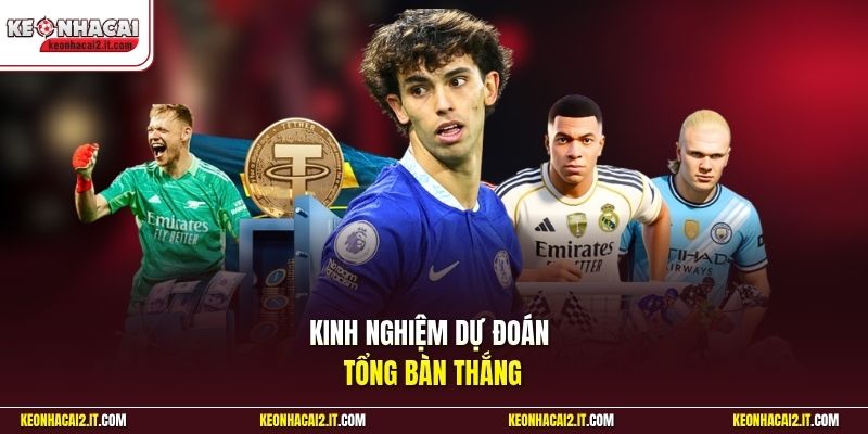 Kinh nghiệm dự đoán tổng bàn thắng