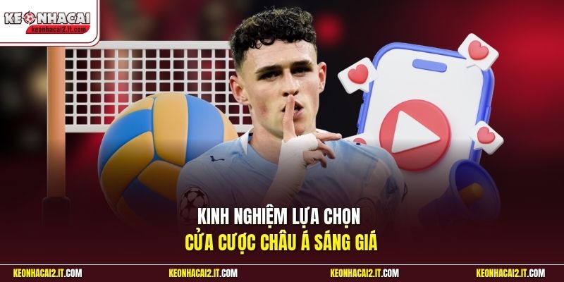 Kinh nghiệm lựa chọn cửa cược châu Á sáng giá
