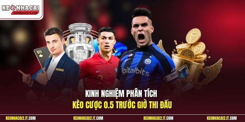 Kinh nghiệm phân tích kèo cược 0.5 trước giờ thi đấu