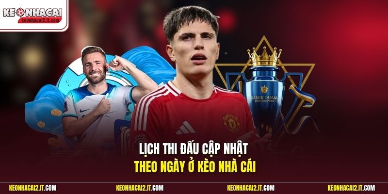 Lịch thi đấu cập nhật theo ngày ở Kèo Nhà Cái