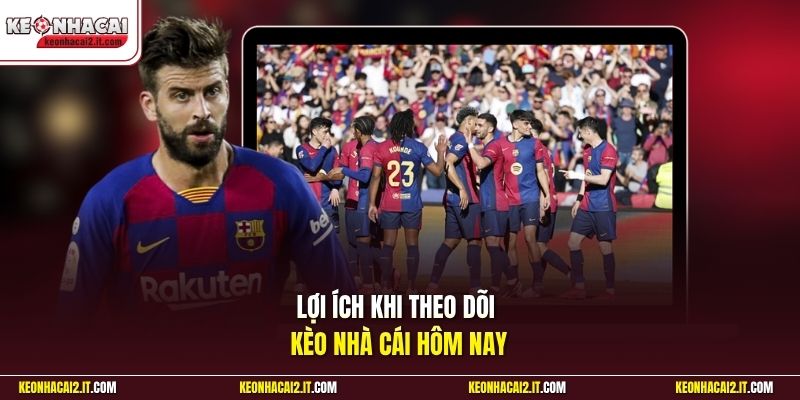 Lợi ích khi theo dõi kèo nhà cái hôm nay