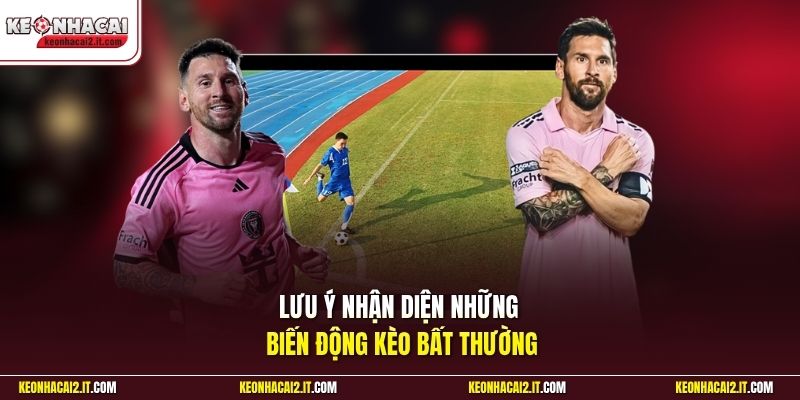 Lưu ý nhận diện những biến động kèo bất thường