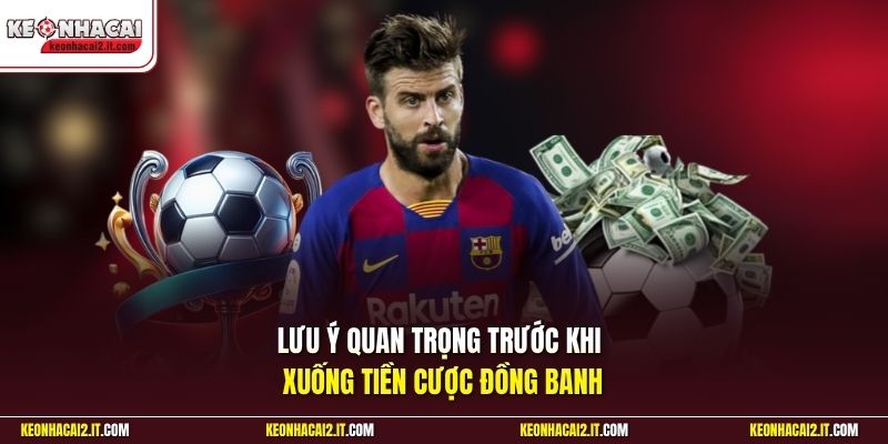 Lưu ý quan trọng trước khi xuống tiền cược đồng banh 