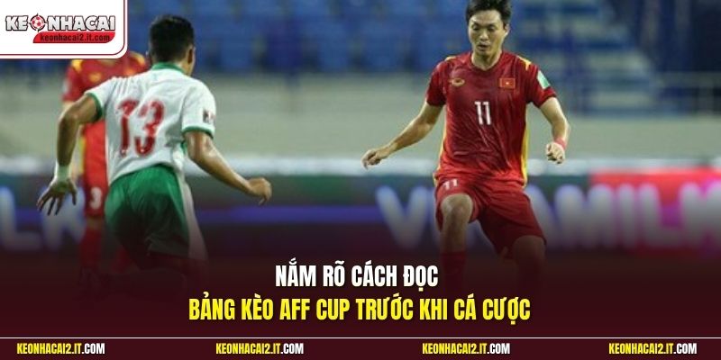 Nắm rõ cách đọc bảng kèo Aff Cup trước khi cá cược 