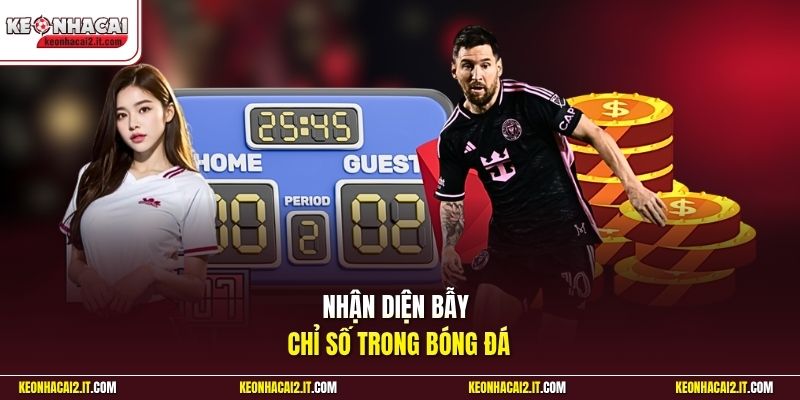 Nhận diện bẫy chỉ số trong bóng đá