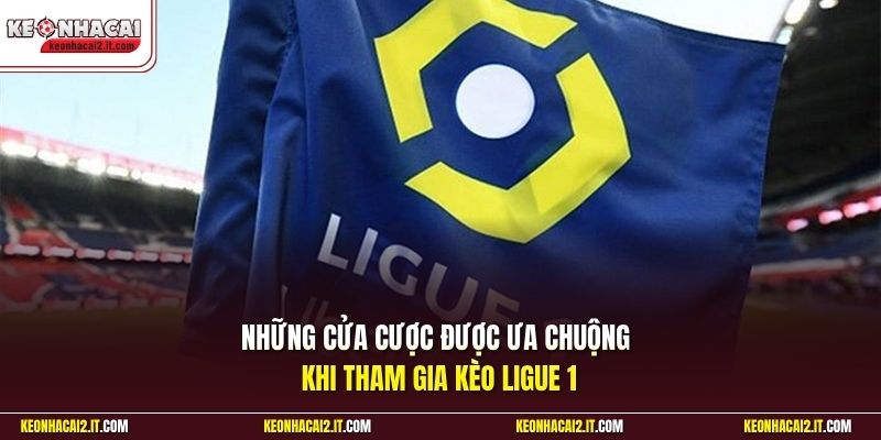 Những cửa cược được ưa chuộng khi tham gia kèo Ligue 1 