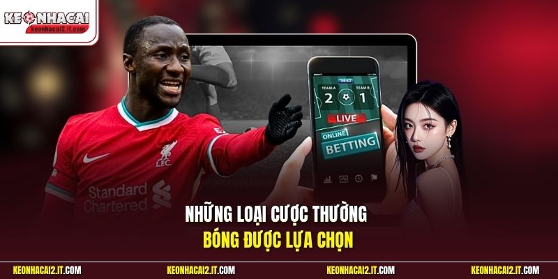 Những loại cược thường bóng được lựa chọn