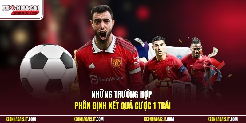 Những trường hợp phân định kết quả cược 1 trái 