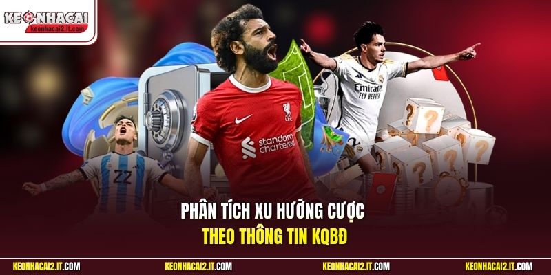 Phân tích xu hướng cược theo thông tin KQBĐ