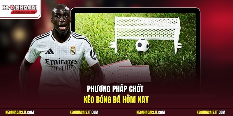 Phương pháp chốt kèo bóng đá hôm nay