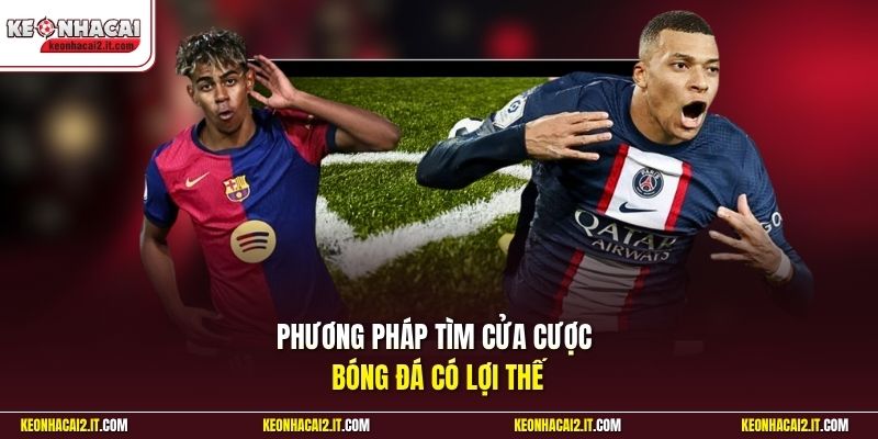 Phương pháp tìm cửa cược bóng đá có lợi thế